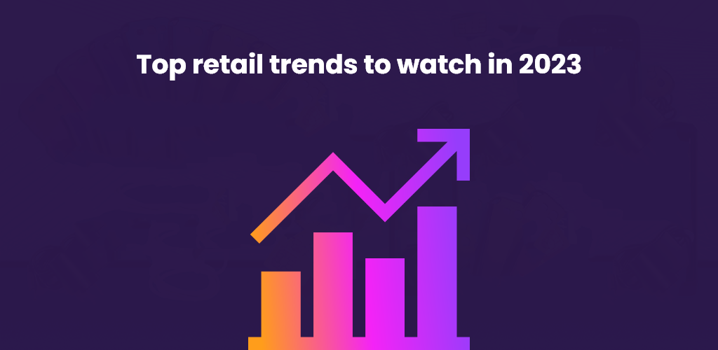 , Top retail trends to watch in 2023