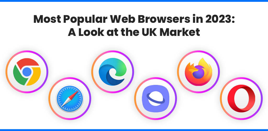 , Most Popular Web Browsers In 2023: A Look At The UK Market